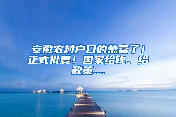 安徽农村户口的恭喜了！正式批复！国家给钱、给政策....