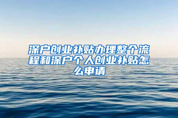 深户创业补贴办理整个流程和深户个人创业补贴怎么申请