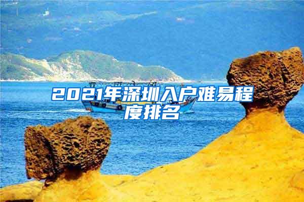 2021年深圳入户难易程度排名