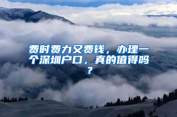 费时费力又费钱，办理一个深圳户口，真的值得吗？