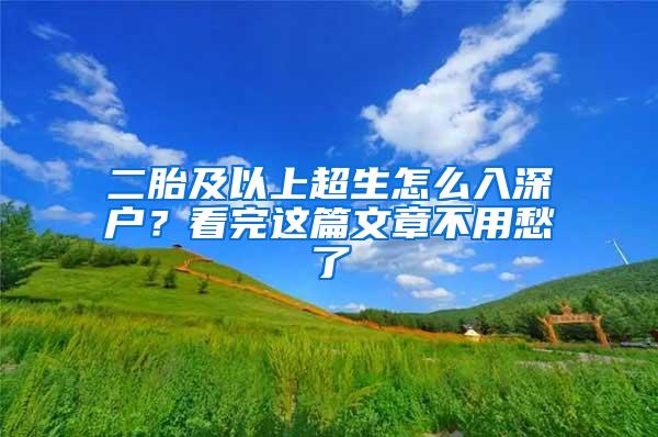 二胎及以上超生怎么入深户？看完这篇文章不用愁了