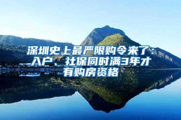 深圳史上最严限购令来了：入户、社保同时满3年才有购房资格