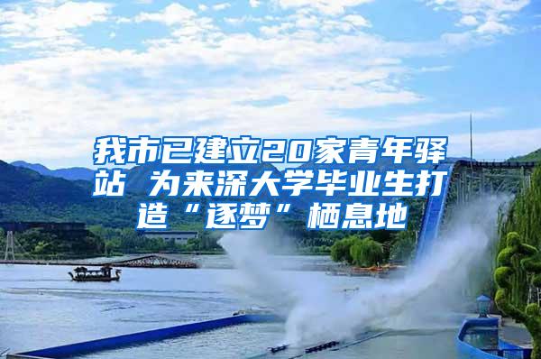 我市已建立20家青年驿站 为来深大学毕业生打造“逐梦”栖息地