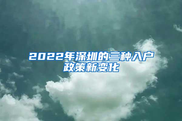 2022年深圳的三种入户政策新变化