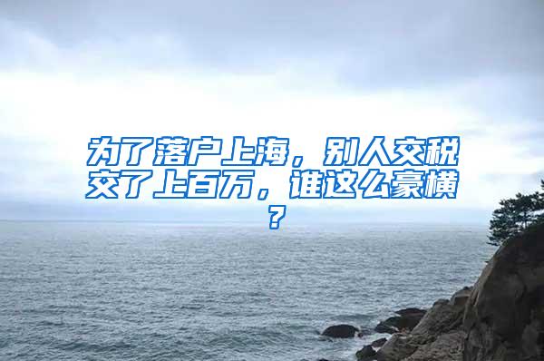 为了落户上海，别人交税交了上百万，谁这么豪横？