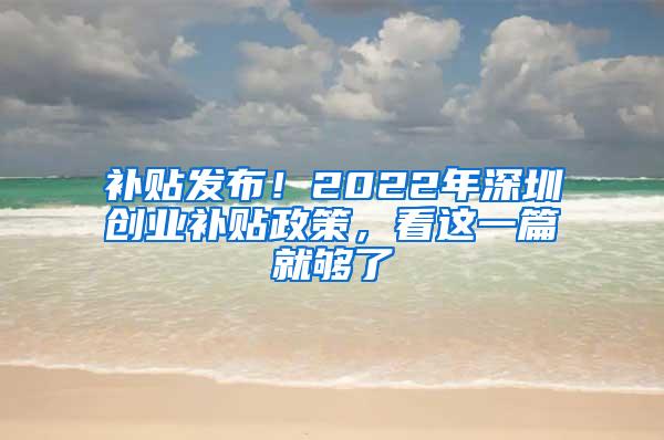 补贴发布！2022年深圳创业补贴政策，看这一篇就够了