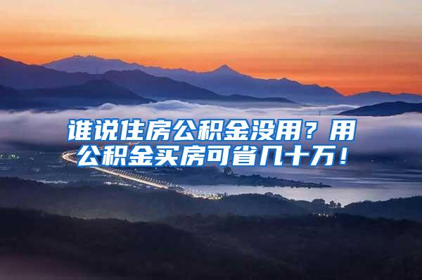 谁说住房公积金没用？用公积金买房可省几十万！