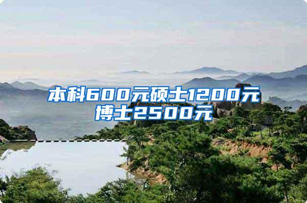 本科600元硕士1200元博士2500元