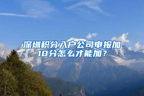 深圳积分入户公司申报加10分怎么才能加？