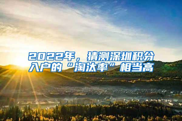 2022年，猜测深圳积分入户的“淘汰率”相当高