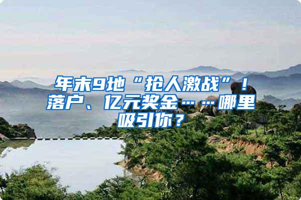 年末9地“抢人激战”！落户、亿元奖金……哪里吸引你？