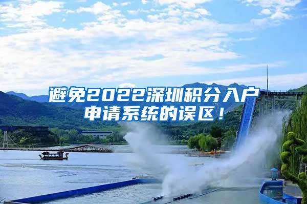 避免2022深圳积分入户申请系统的误区！