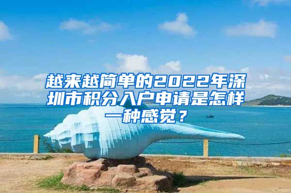 越来越简单的2022年深圳市积分入户申请是怎样一种感觉？