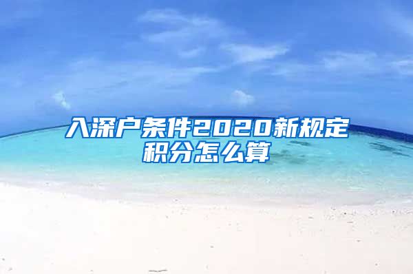 入深户条件2020新规定积分怎么算