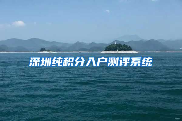 深圳纯积分入户测评系统