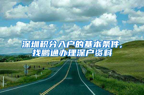 深圳积分入户的基本条件,找鹏通办理深户资料