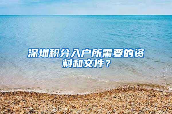 深圳积分入户所需要的资料和文件？