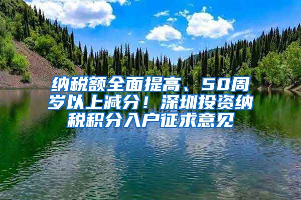 纳税额全面提高、50周岁以上减分！深圳投资纳税积分入户征求意见