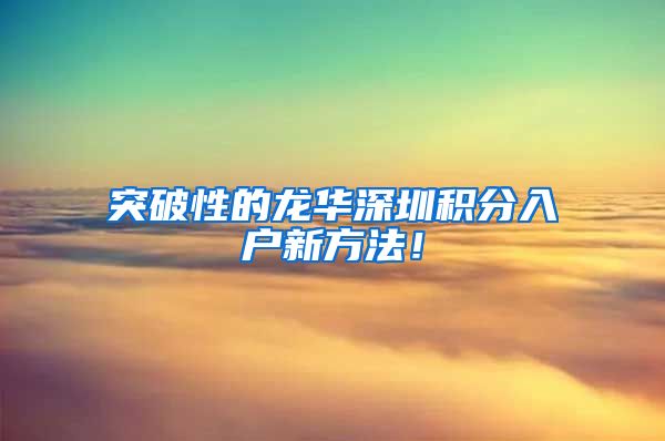 突破性的龙华深圳积分入户新方法！