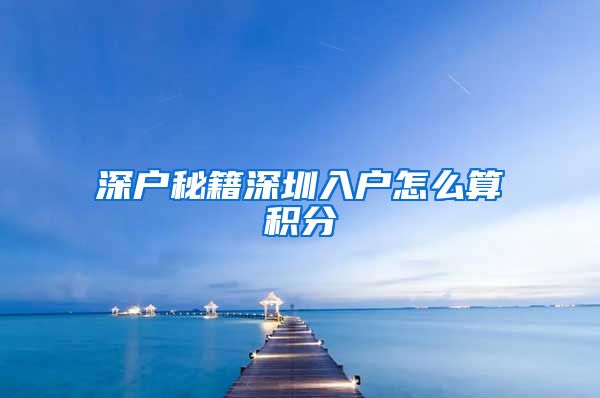 深户秘籍深圳入户怎么算积分