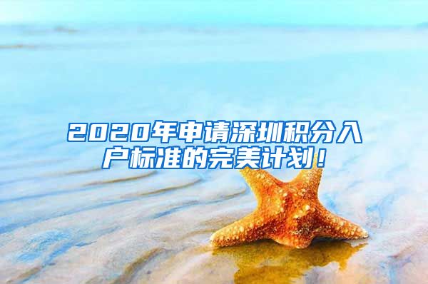 2020年申请深圳积分入户标准的完美计划！