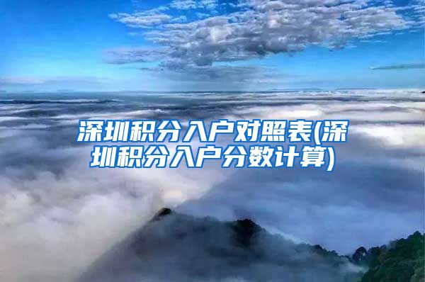 深圳积分入户对照表(深圳积分入户分数计算)