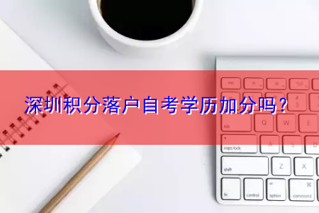 深圳积分落户自考学历加分吗？