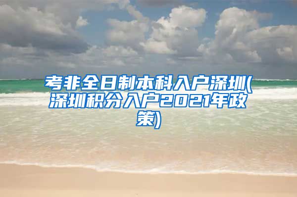 考非全日制本科入户深圳(深圳积分入户2021年政策)