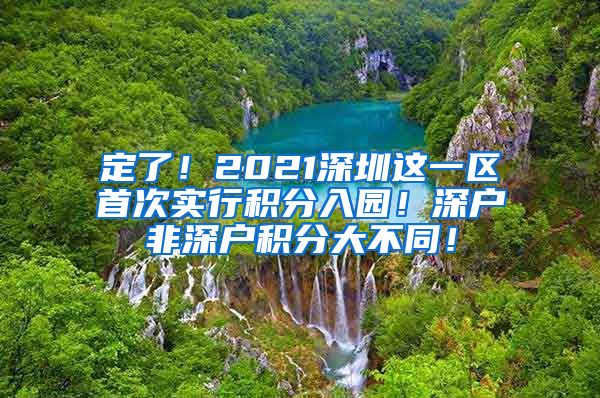 定了！2021深圳这一区首次实行积分入园！深户非深户积分大不同！