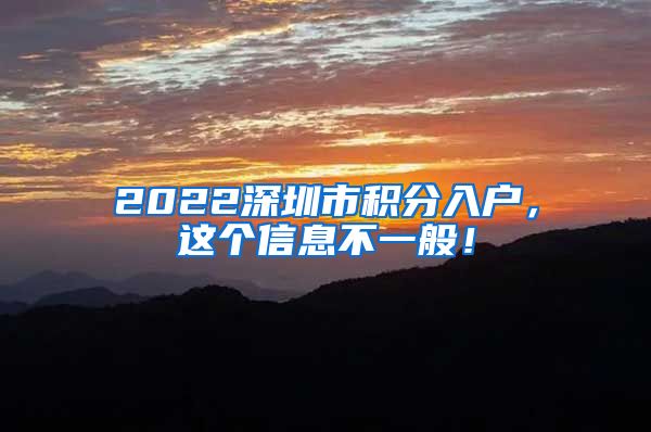 2022深圳市积分入户，这个信息不一般！