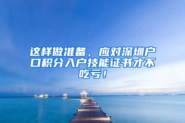 这样做准备，应对深圳户口积分入户技能证书才不吃亏！