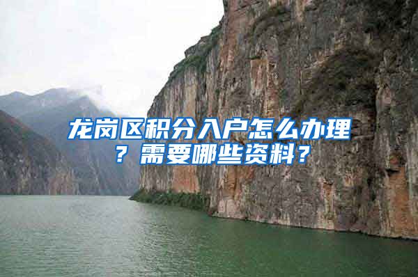 龙岗区积分入户怎么办理？需要哪些资料？