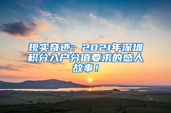 现实奇迹：2021年深圳积分入户分值要求的感人故事！
