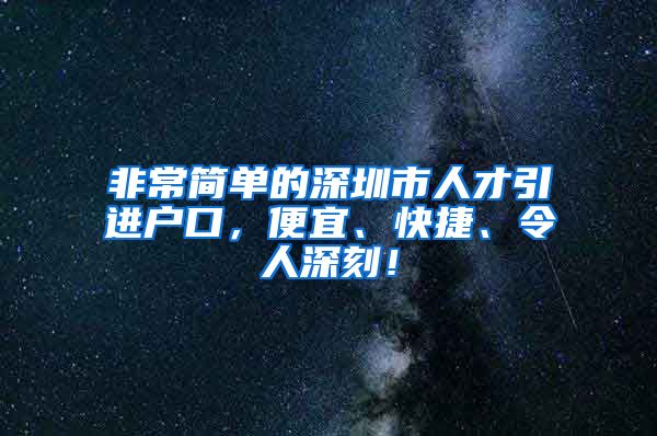 非常简单的深圳市人才引进户口，便宜、快捷、令人深刻！