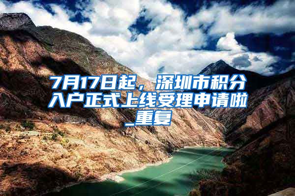 7月17日起，深圳市积分入户正式上线受理申请啦_重复