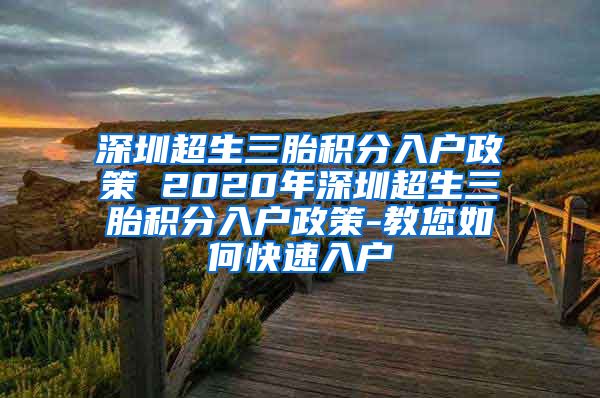 深圳超生三胎积分入户政策 2020年深圳超生三胎积分入户政策-教您如何快速入户