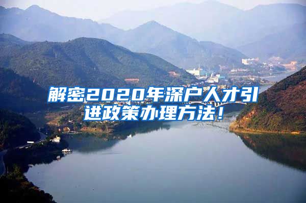 解密2020年深户人才引进政策办理方法！