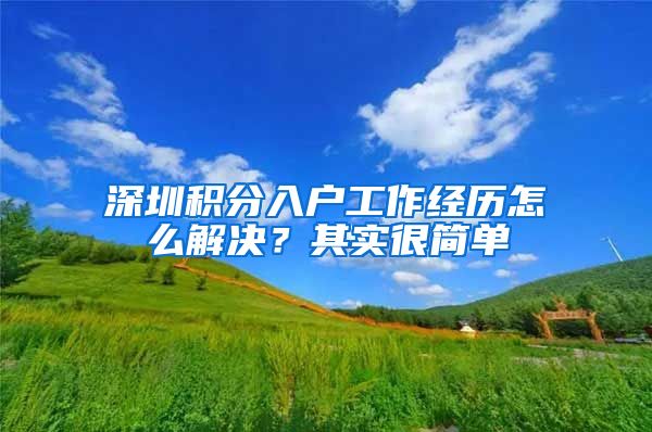 深圳积分入户工作经历怎么解决？其实很简单