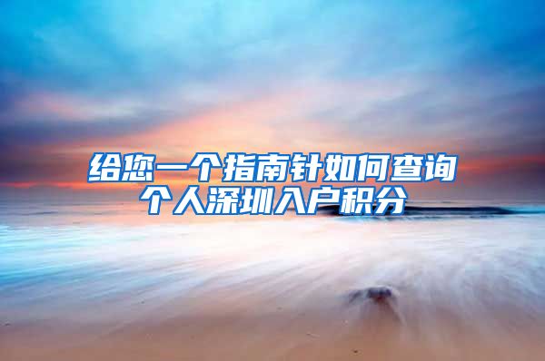 给您一个指南针如何查询个人深圳入户积分