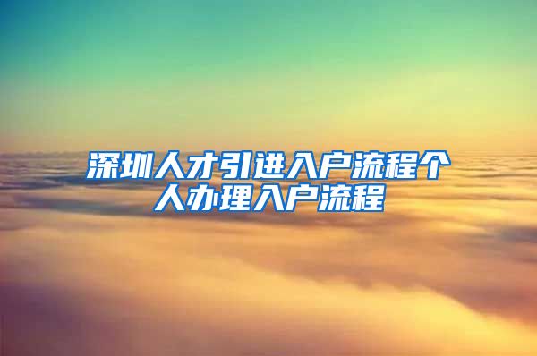 深圳人才引进入户流程个人办理入户流程