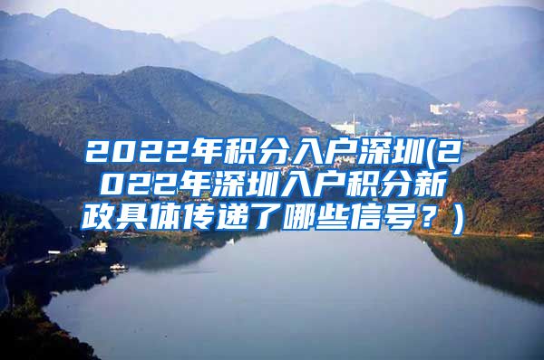 2022年积分入户深圳(2022年深圳入户积分新政具体传递了哪些信号？)