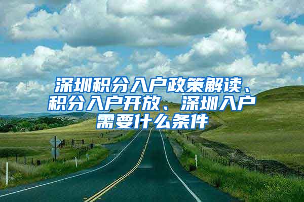 深圳积分入户政策解读、积分入户开放、深圳入户需要什么条件