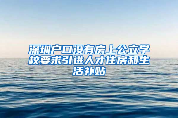 深圳户口没有房上公立学校要求引进人才住房和生活补贴