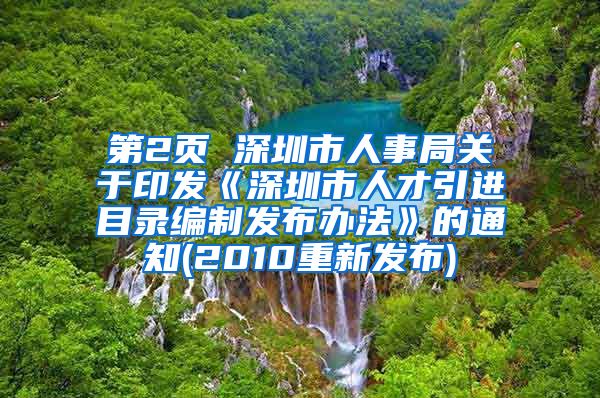 第2页 深圳市人事局关于印发《深圳市人才引进目录编制发布办法》的通知(2010重新发布)