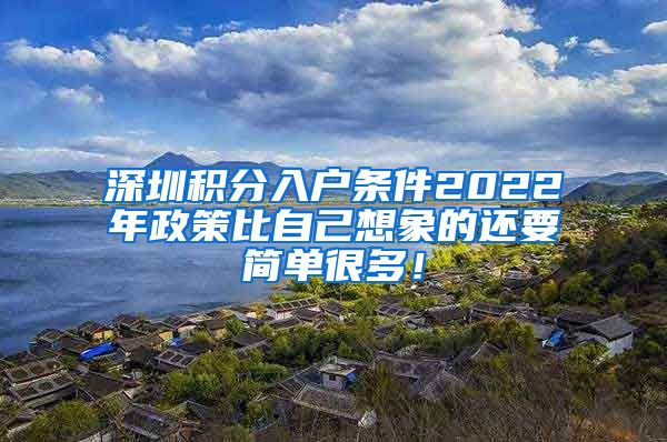 深圳积分入户条件2022年政策比自己想象的还要简单很多！