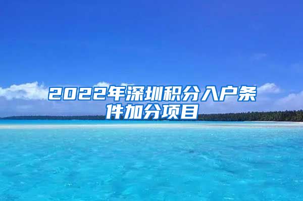 2022年深圳积分入户条件加分项目