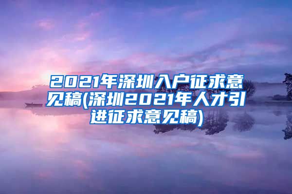 2021年深圳入户征求意见稿(深圳2021年人才引进征求意见稿)