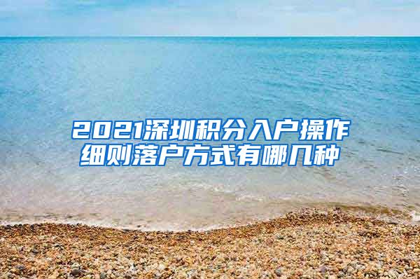 2021深圳积分入户操作细则落户方式有哪几种