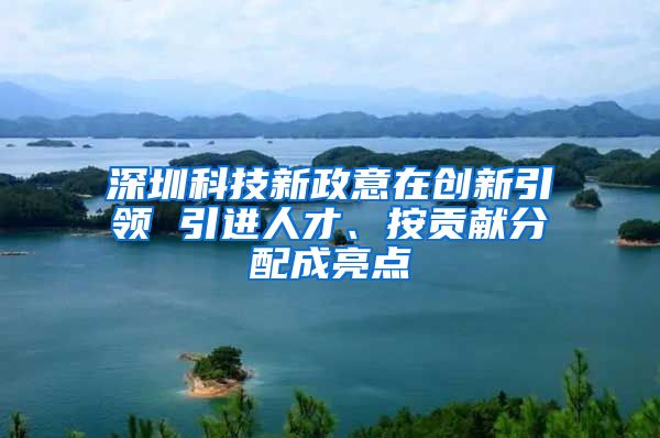 深圳科技新政意在创新引领 引进人才、按贡献分配成亮点