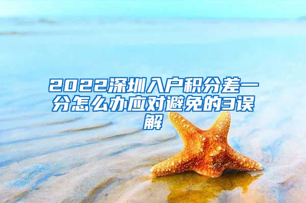 2022深圳入户积分差一分怎么办应对避免的3误解